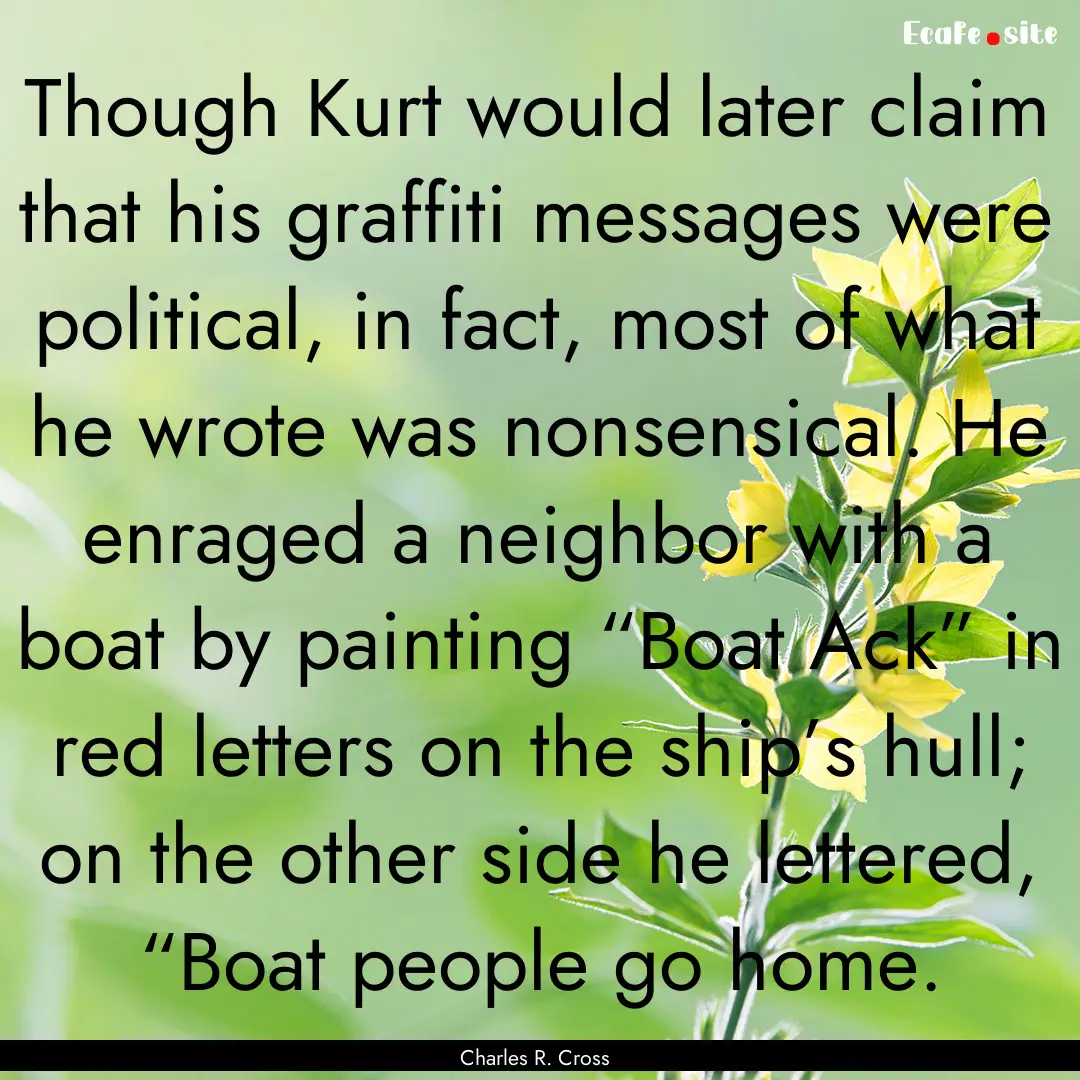 Though Kurt would later claim that his graffiti.... : Quote by Charles R. Cross