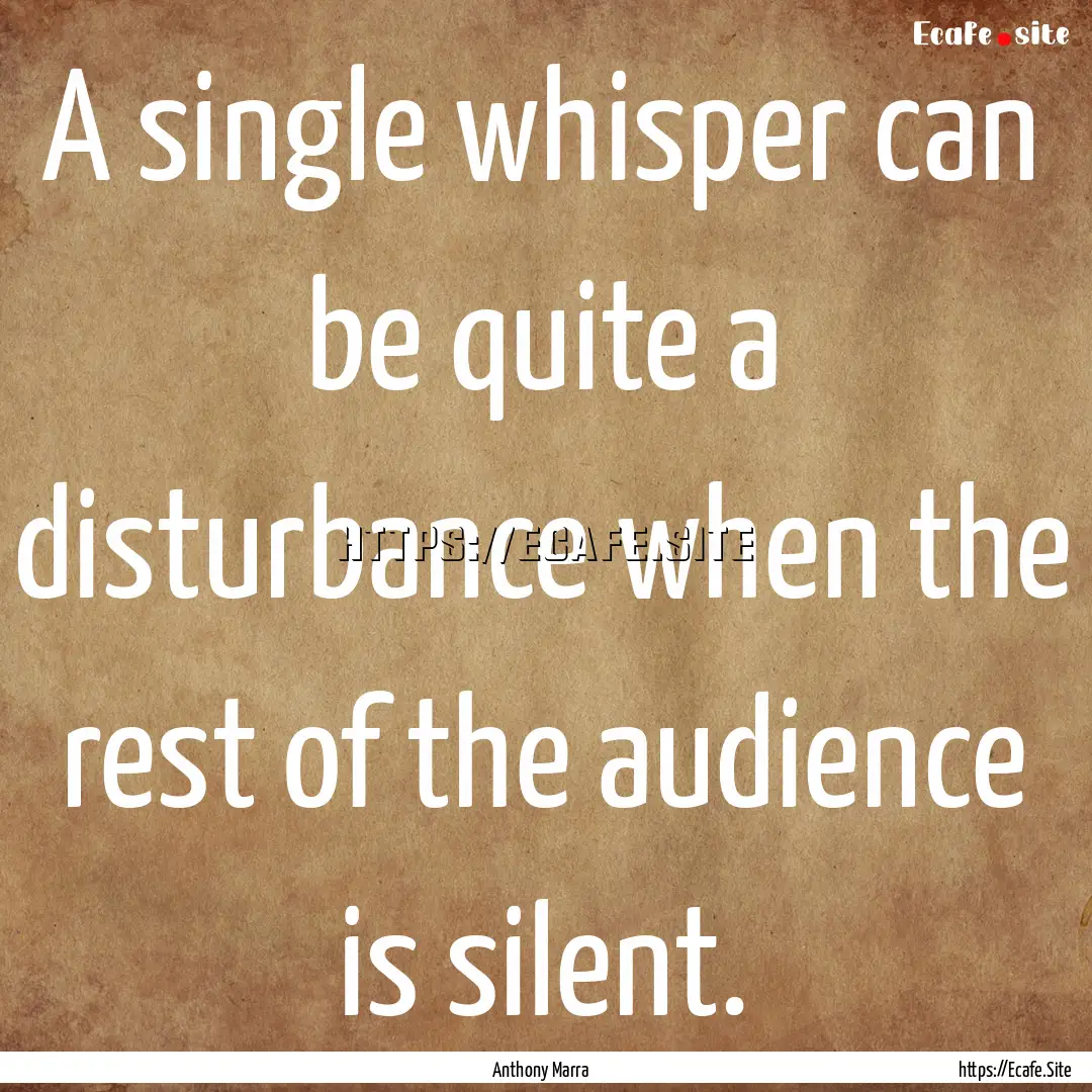 A single whisper can be quite a disturbance.... : Quote by Anthony Marra