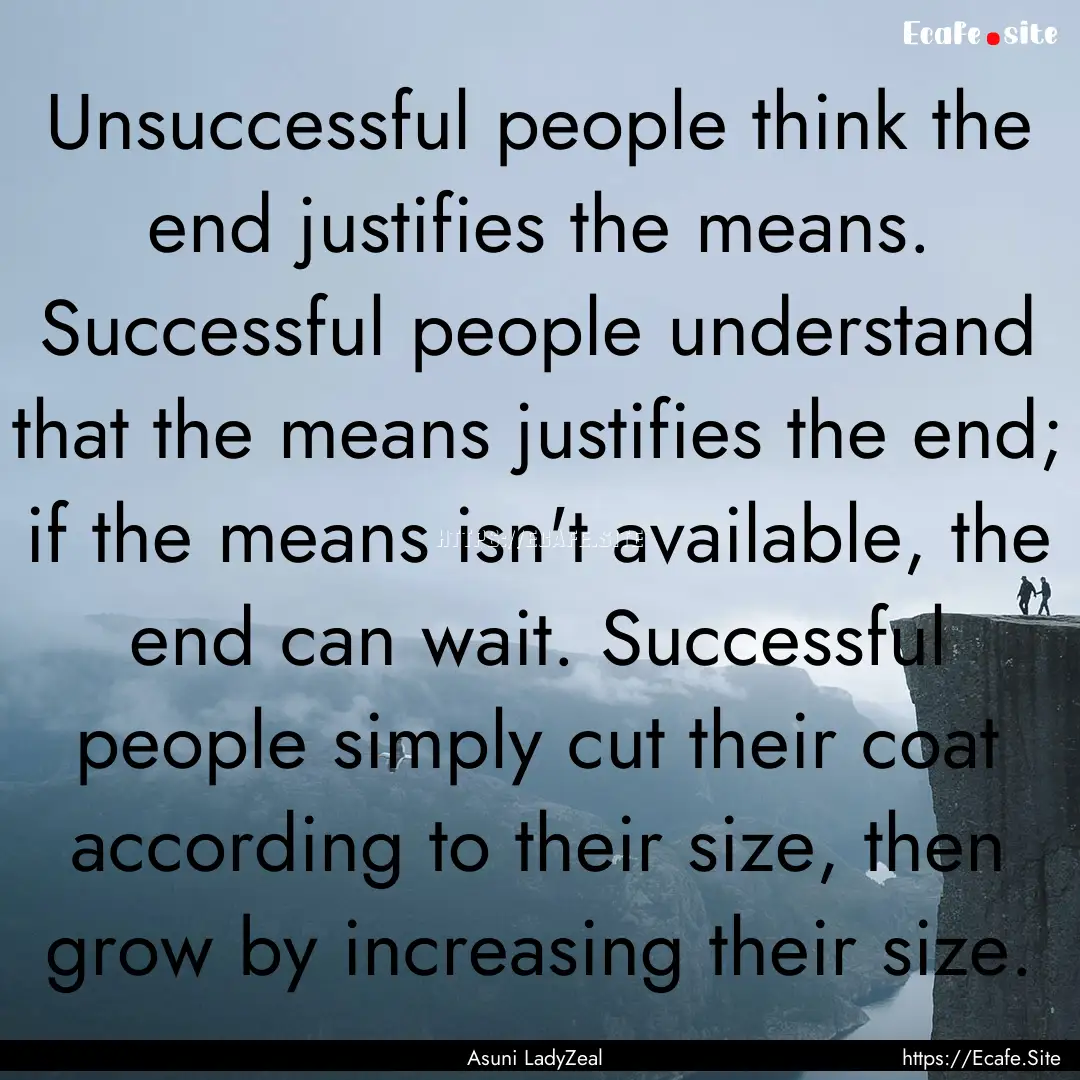 Unsuccessful people think the end justifies.... : Quote by Asuni LadyZeal