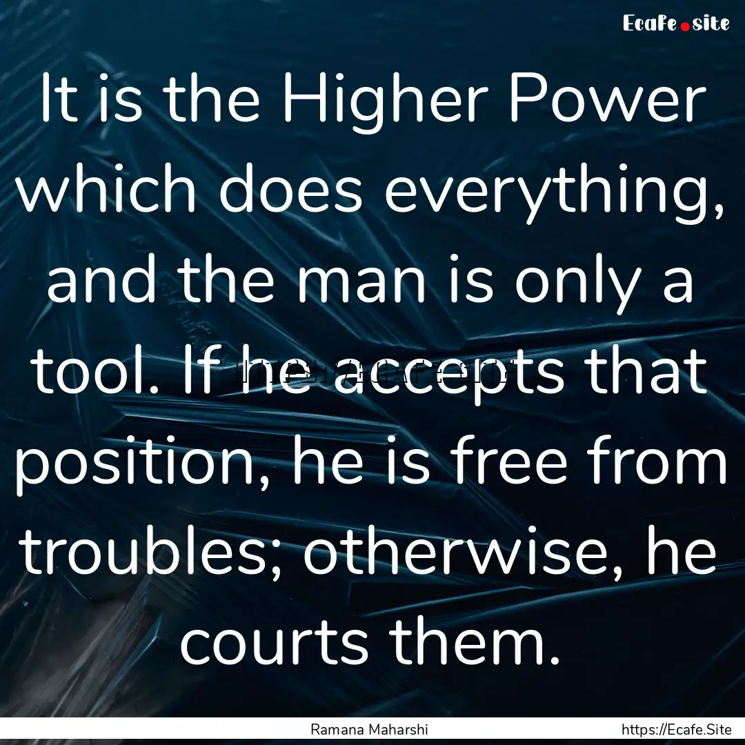 It is the Higher Power which does everything,.... : Quote by Ramana Maharshi