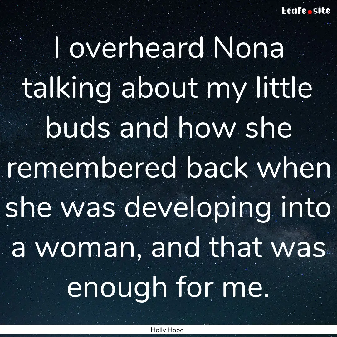 I overheard Nona talking about my little.... : Quote by Holly Hood