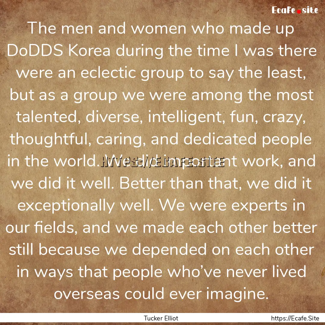 The men and women who made up DoDDS Korea.... : Quote by Tucker Elliot