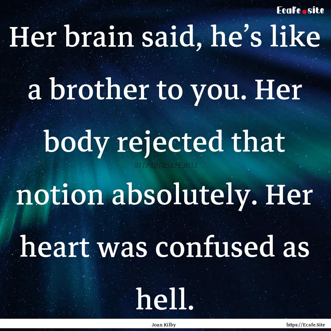 Her brain said, he’s like a brother to.... : Quote by Joan Kilby