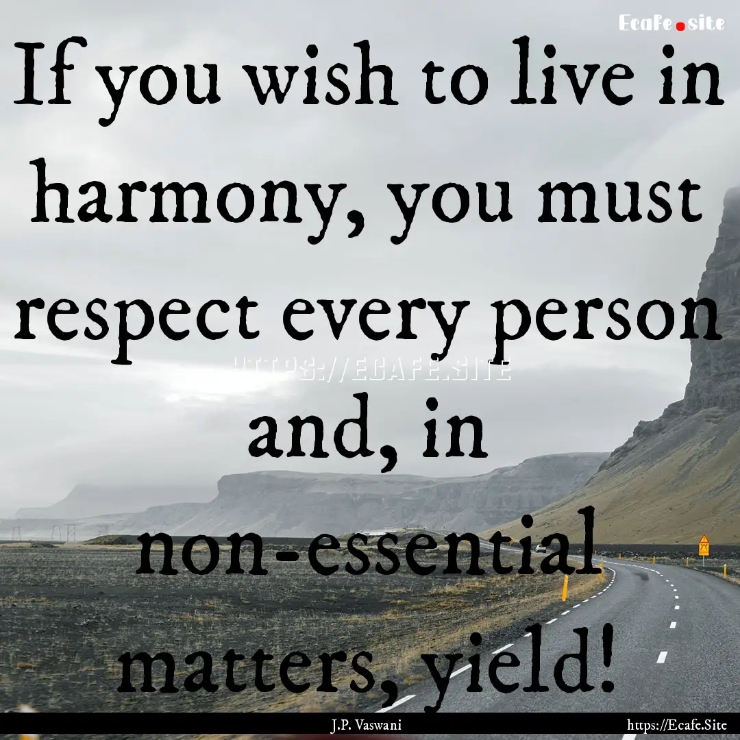 If you wish to live in harmony, you must.... : Quote by J.P. Vaswani