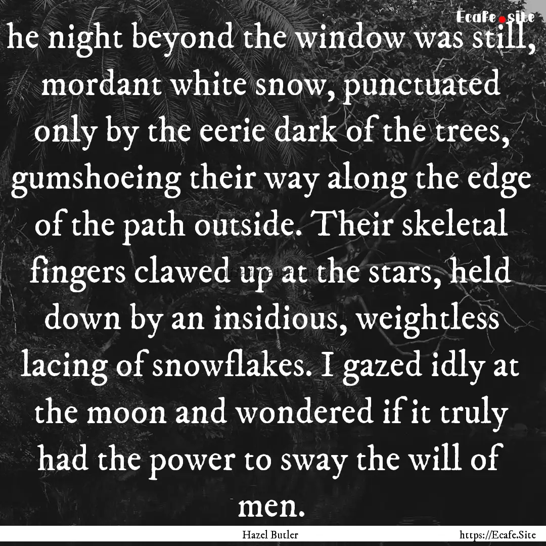 he night beyond the window was still, mordant.... : Quote by Hazel Butler