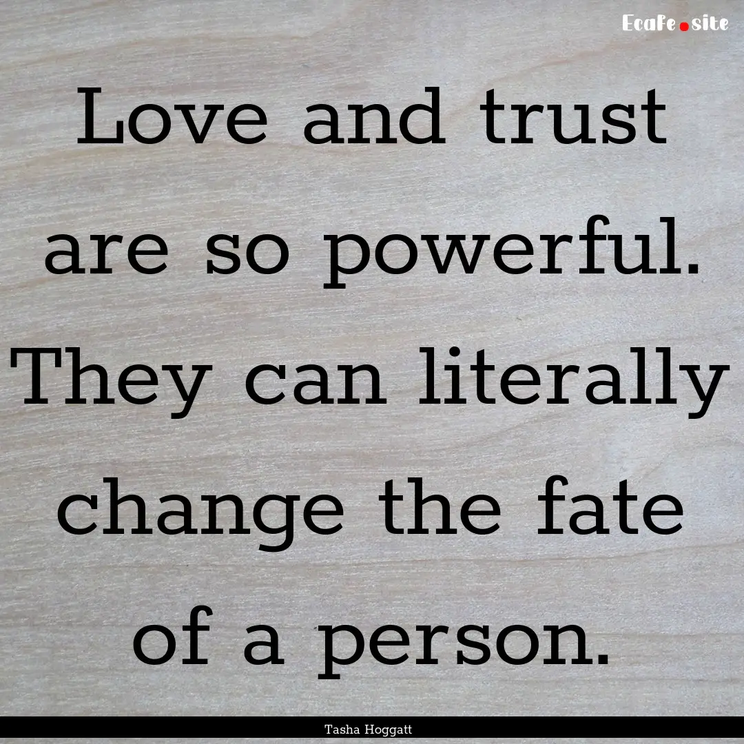 Love and trust are so powerful. They can.... : Quote by Tasha Hoggatt