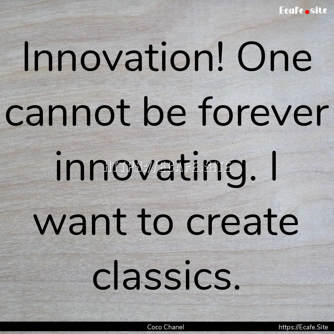 Innovation! One cannot be forever innovating..... : Quote by Coco Chanel