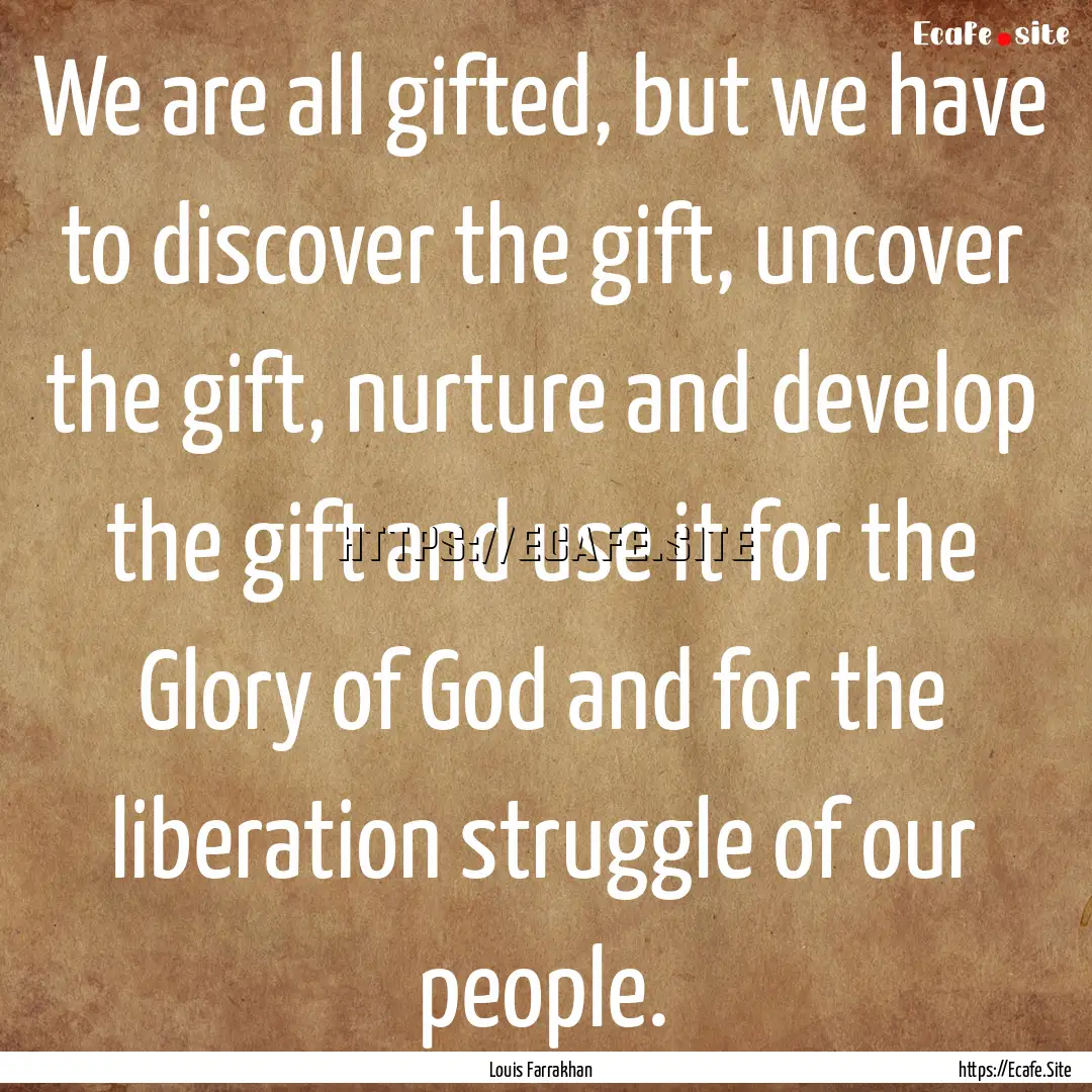 We are all gifted, but we have to discover.... : Quote by Louis Farrakhan