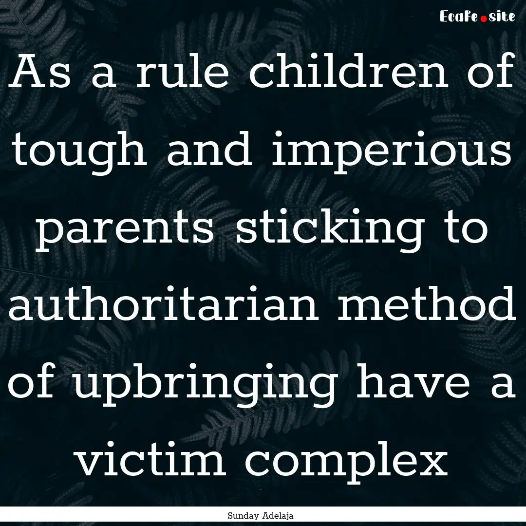 As a rule children of tough and imperious.... : Quote by Sunday Adelaja