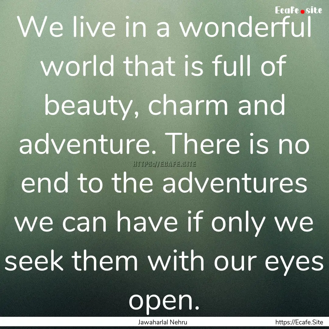 We live in a wonderful world that is full.... : Quote by Jawaharlal Nehru