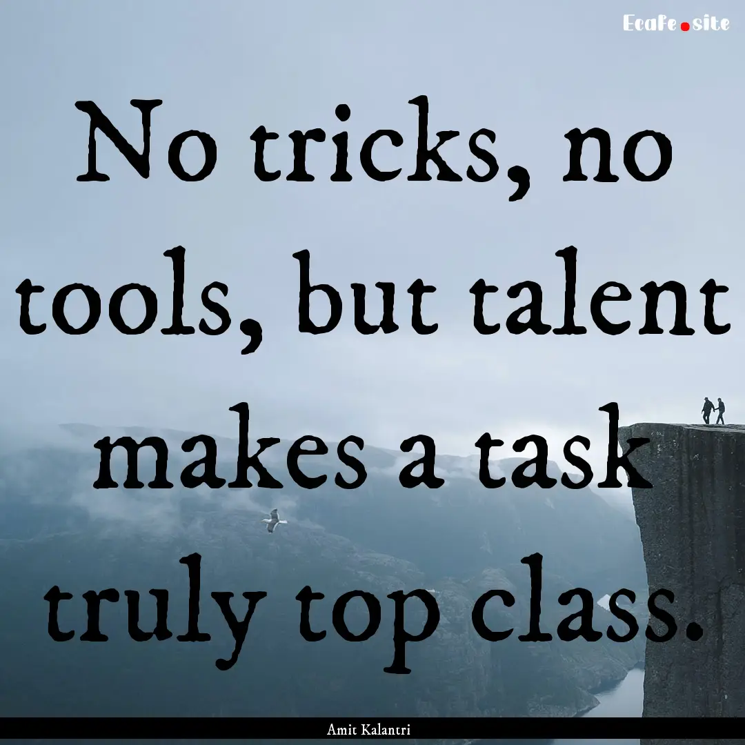 No tricks, no tools, but talent makes a task.... : Quote by Amit Kalantri