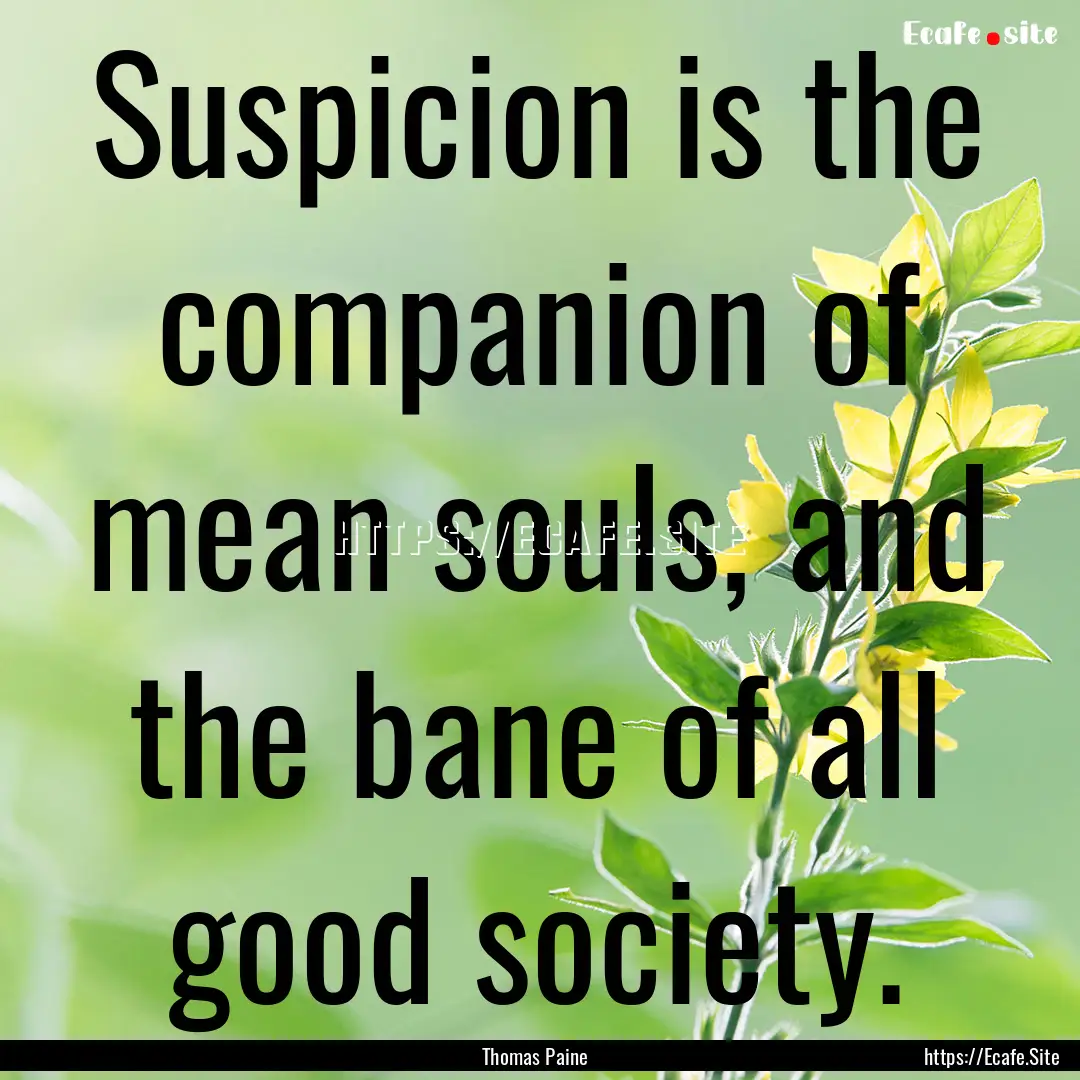 Suspicion is the companion of mean souls,.... : Quote by Thomas Paine