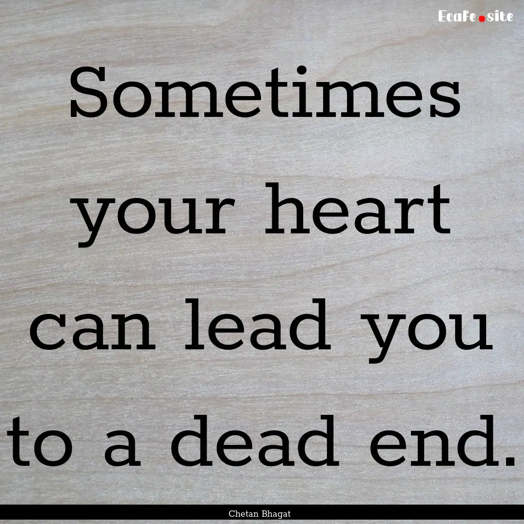 Sometimes your heart can lead you to a dead.... : Quote by Chetan Bhagat