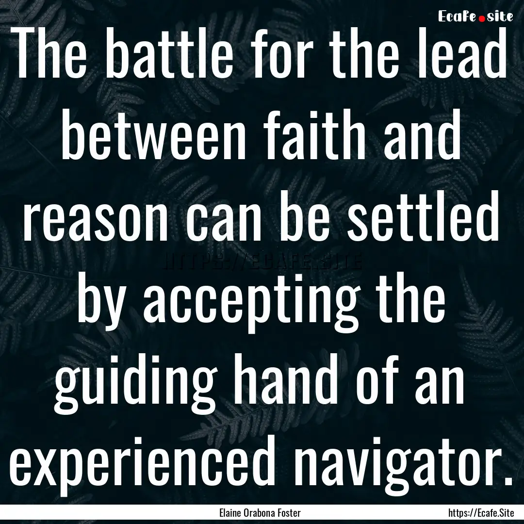 The battle for the lead between faith and.... : Quote by Elaine Orabona Foster