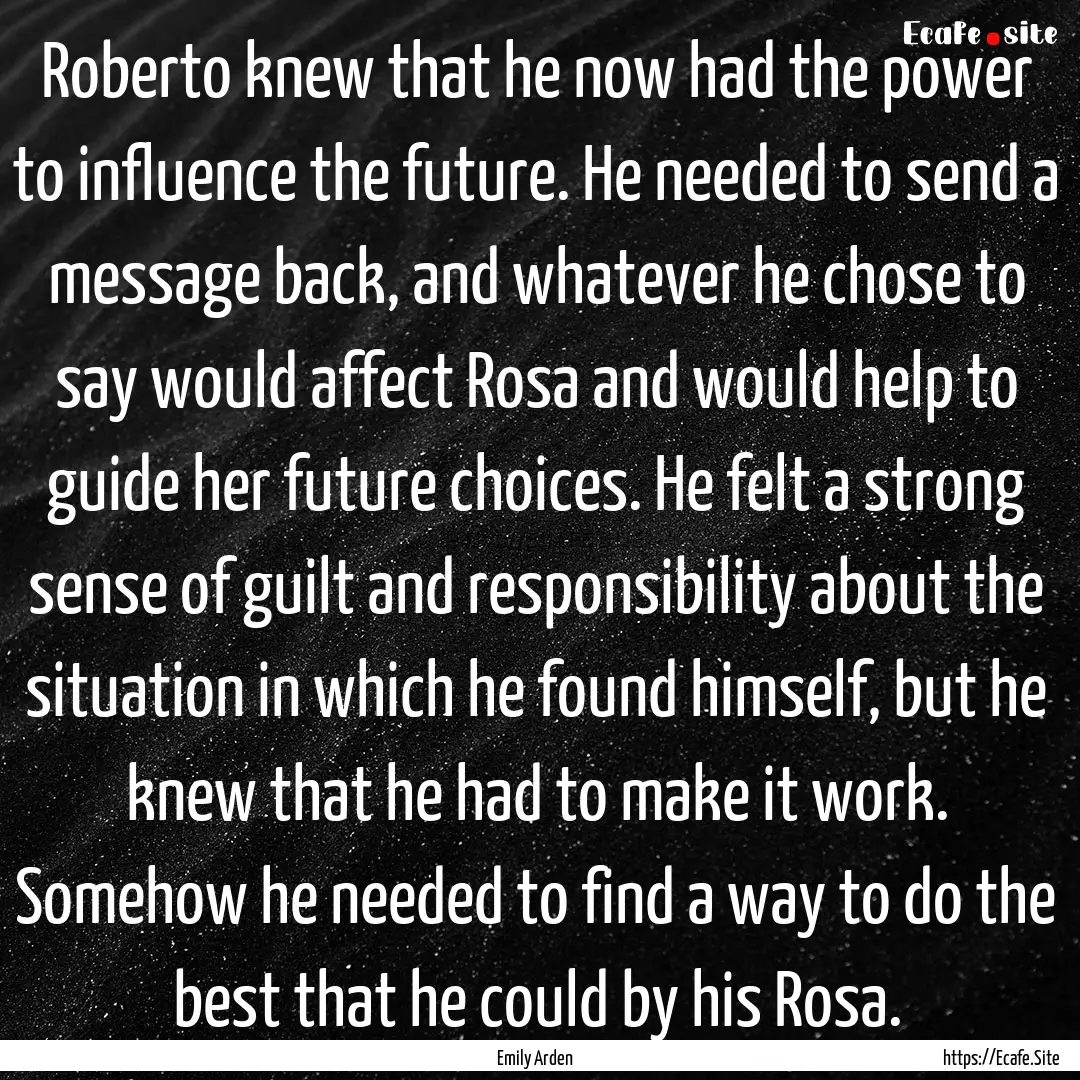 Roberto knew that he now had the power to.... : Quote by Emily Arden