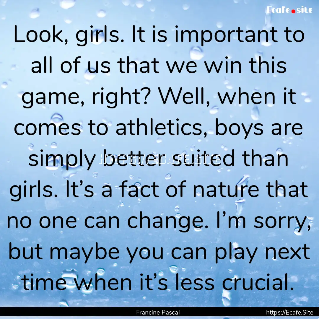 Look, girls. It is important to all of us.... : Quote by Francine Pascal