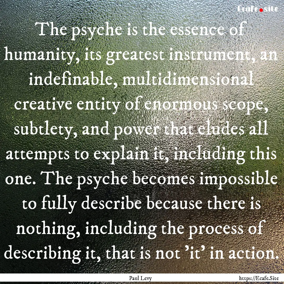 The psyche is the essence of humanity, its.... : Quote by Paul Levy