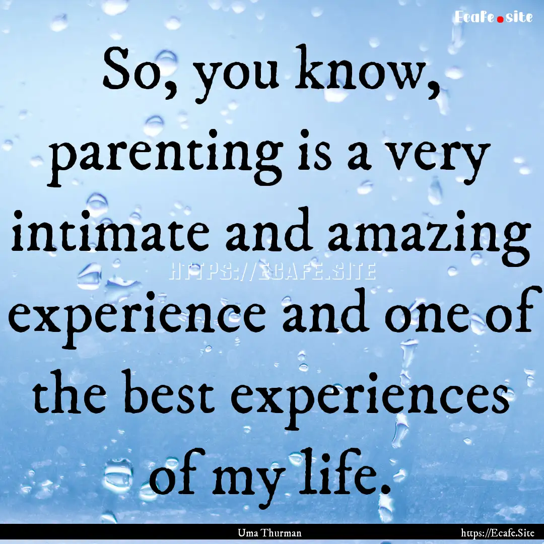 So, you know, parenting is a very intimate.... : Quote by Uma Thurman