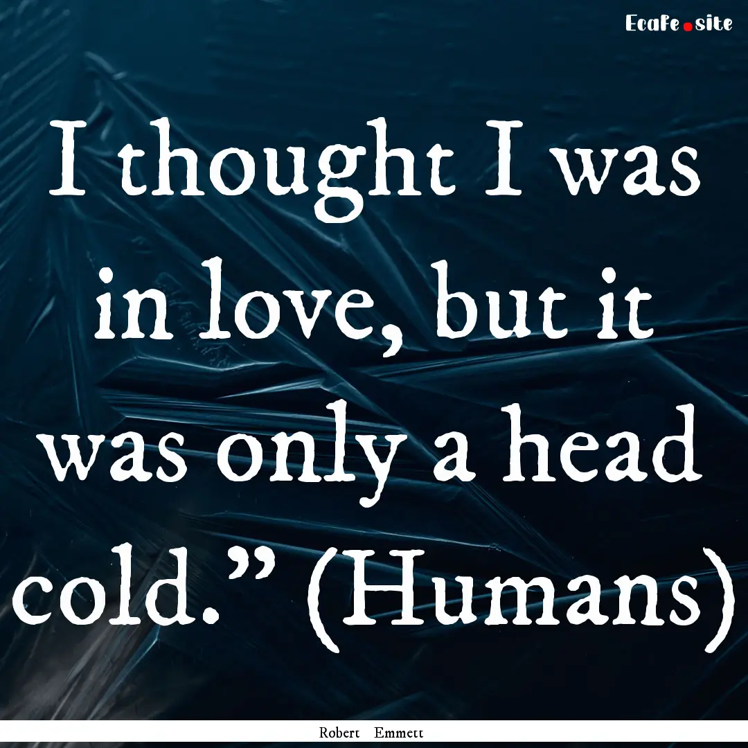 I thought I was in love, but it was only.... : Quote by Robert Emmett