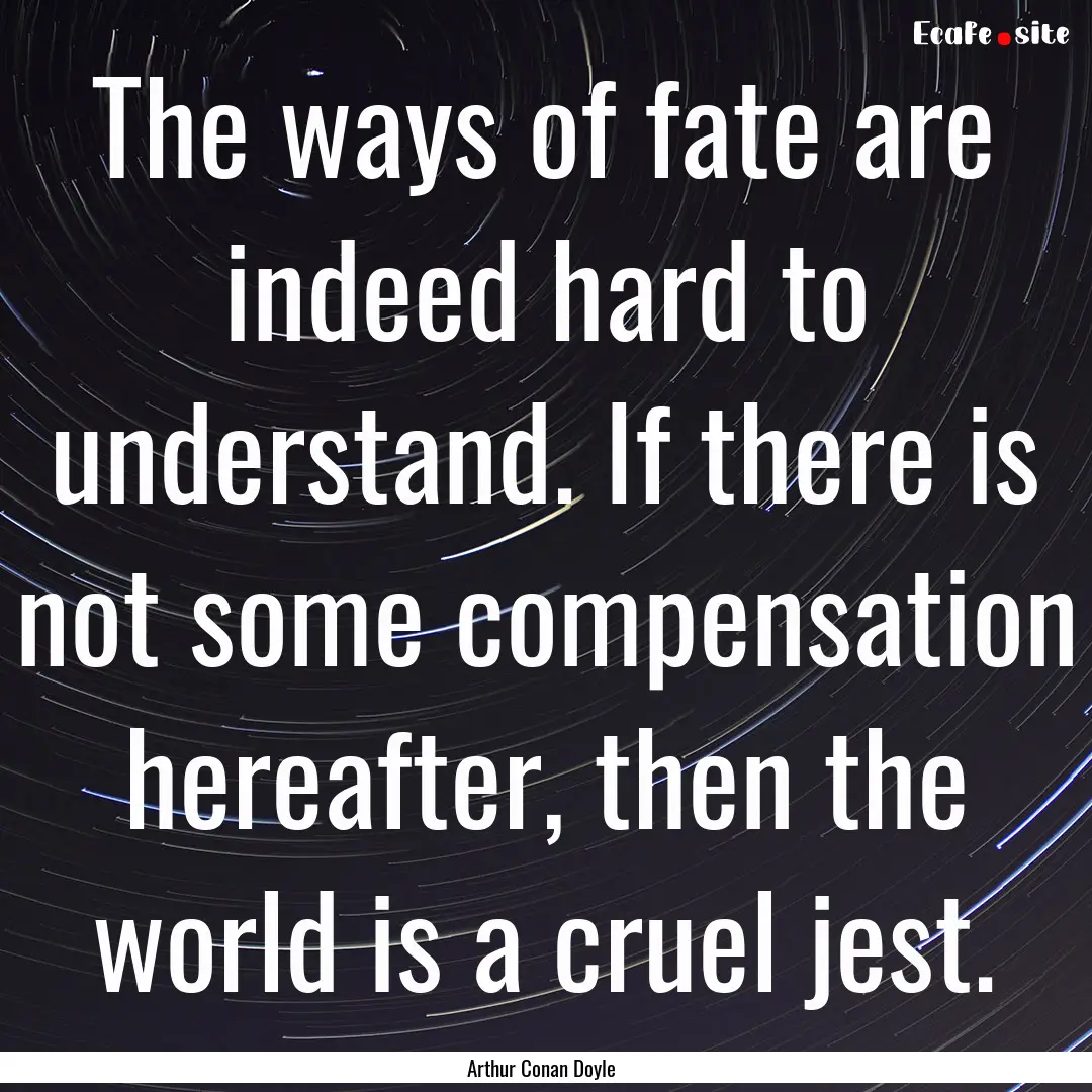 The ways of fate are indeed hard to understand..... : Quote by Arthur Conan Doyle