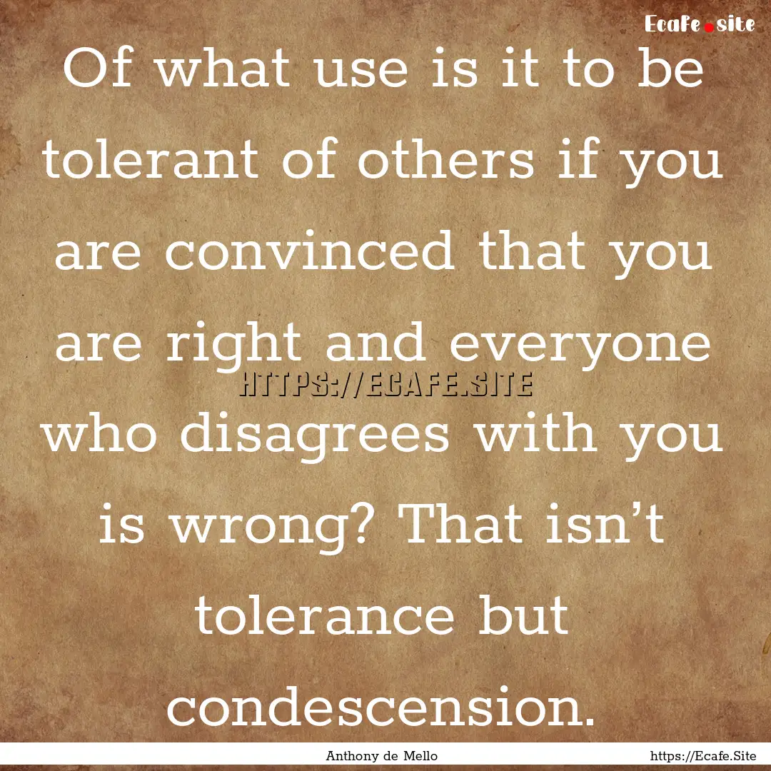 Of what use is it to be tolerant of others.... : Quote by Anthony de Mello