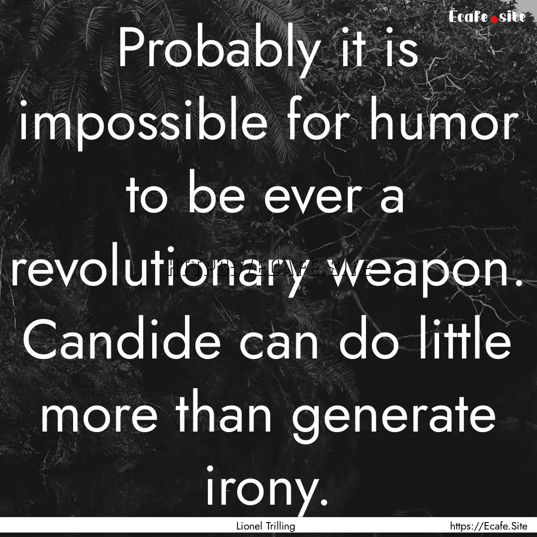 Probably it is impossible for humor to be.... : Quote by Lionel Trilling