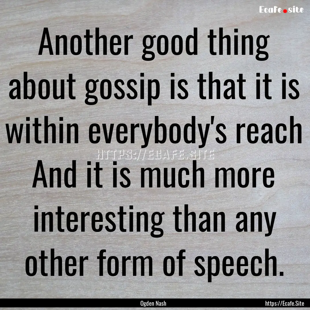 Another good thing about gossip is that it.... : Quote by Ogden Nash