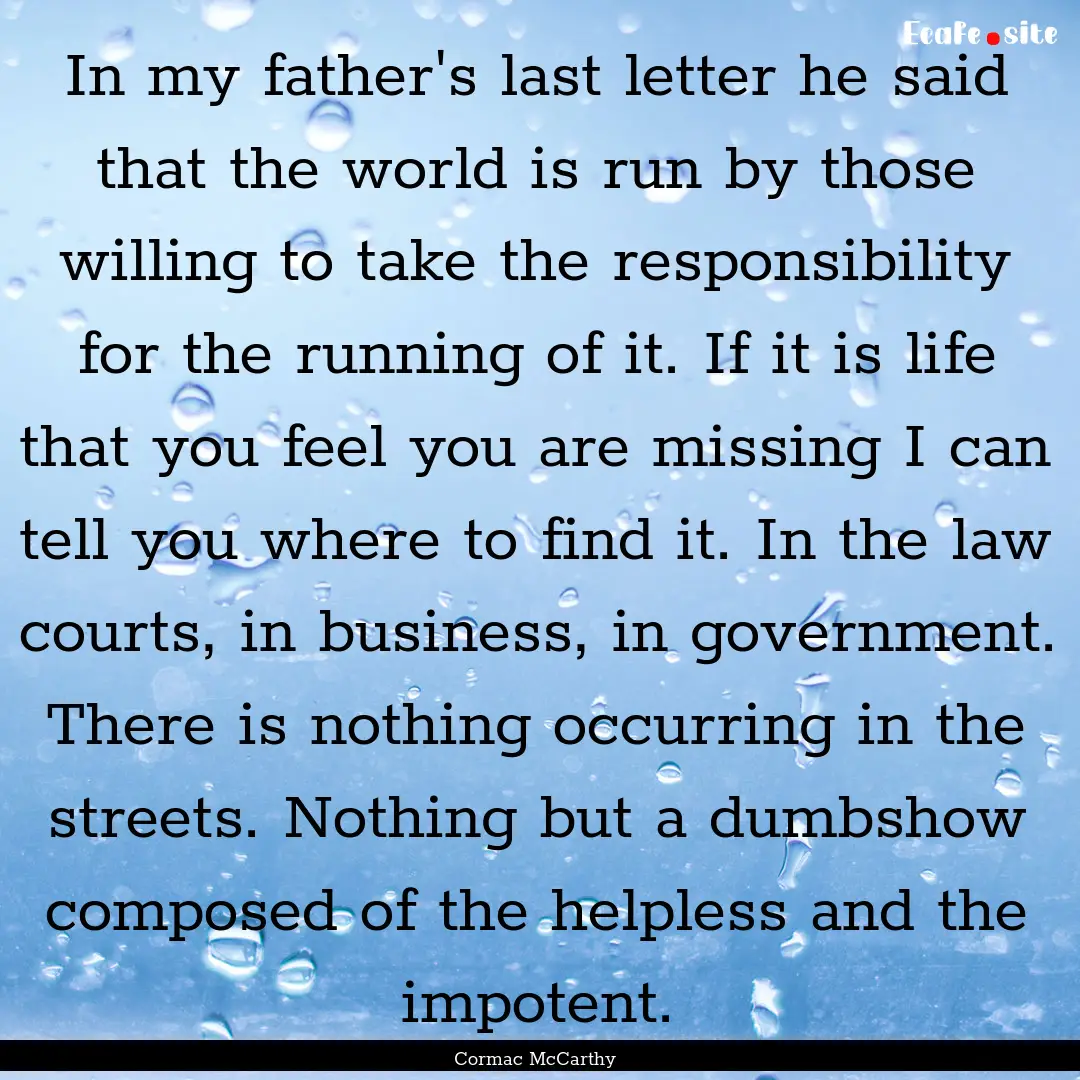 In my father's last letter he said that the.... : Quote by Cormac McCarthy