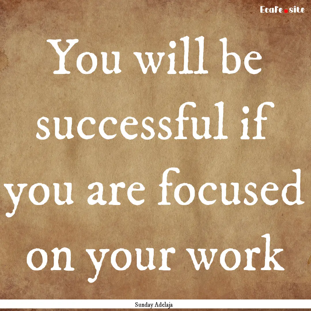 You will be successful if you are focused.... : Quote by Sunday Adelaja