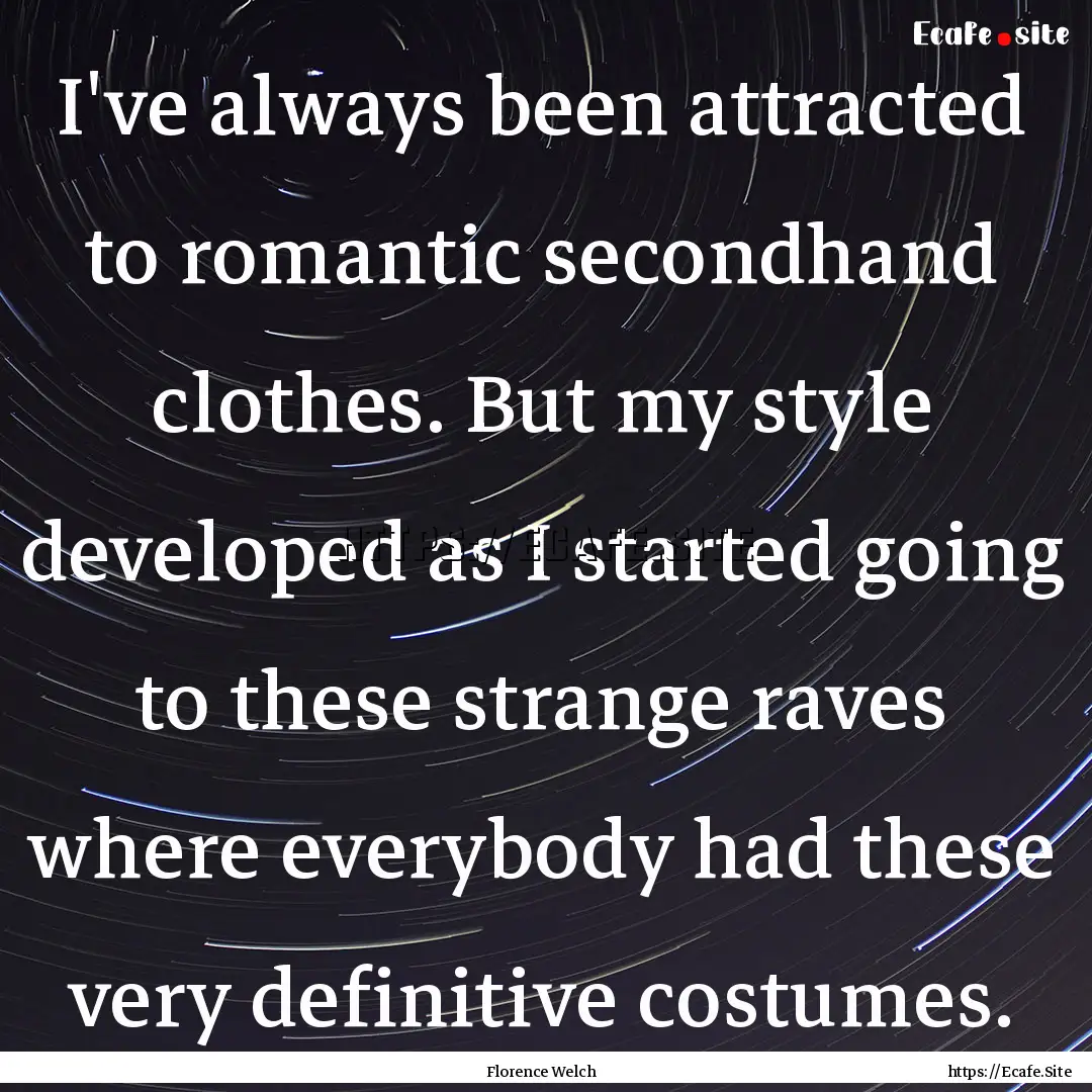 I've always been attracted to romantic secondhand.... : Quote by Florence Welch