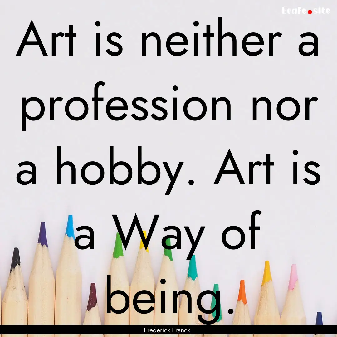 Art is neither a profession nor a hobby..... : Quote by Frederick Franck