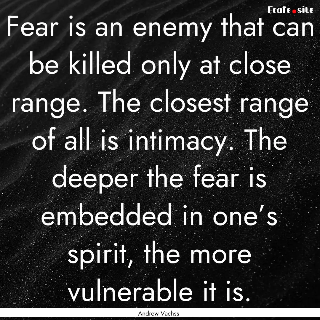 Fear is an enemy that can be killed only.... : Quote by Andrew Vachss