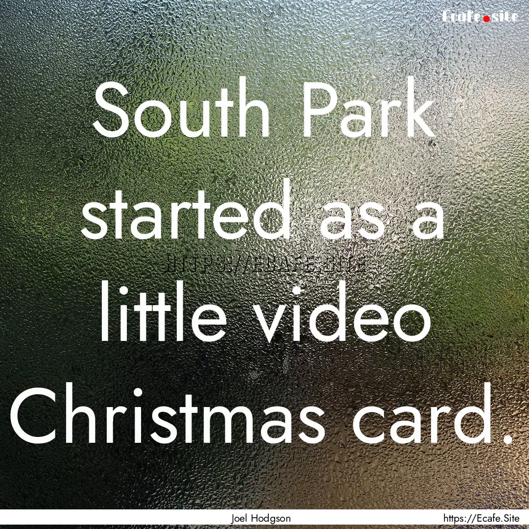 South Park started as a little video Christmas.... : Quote by Joel Hodgson