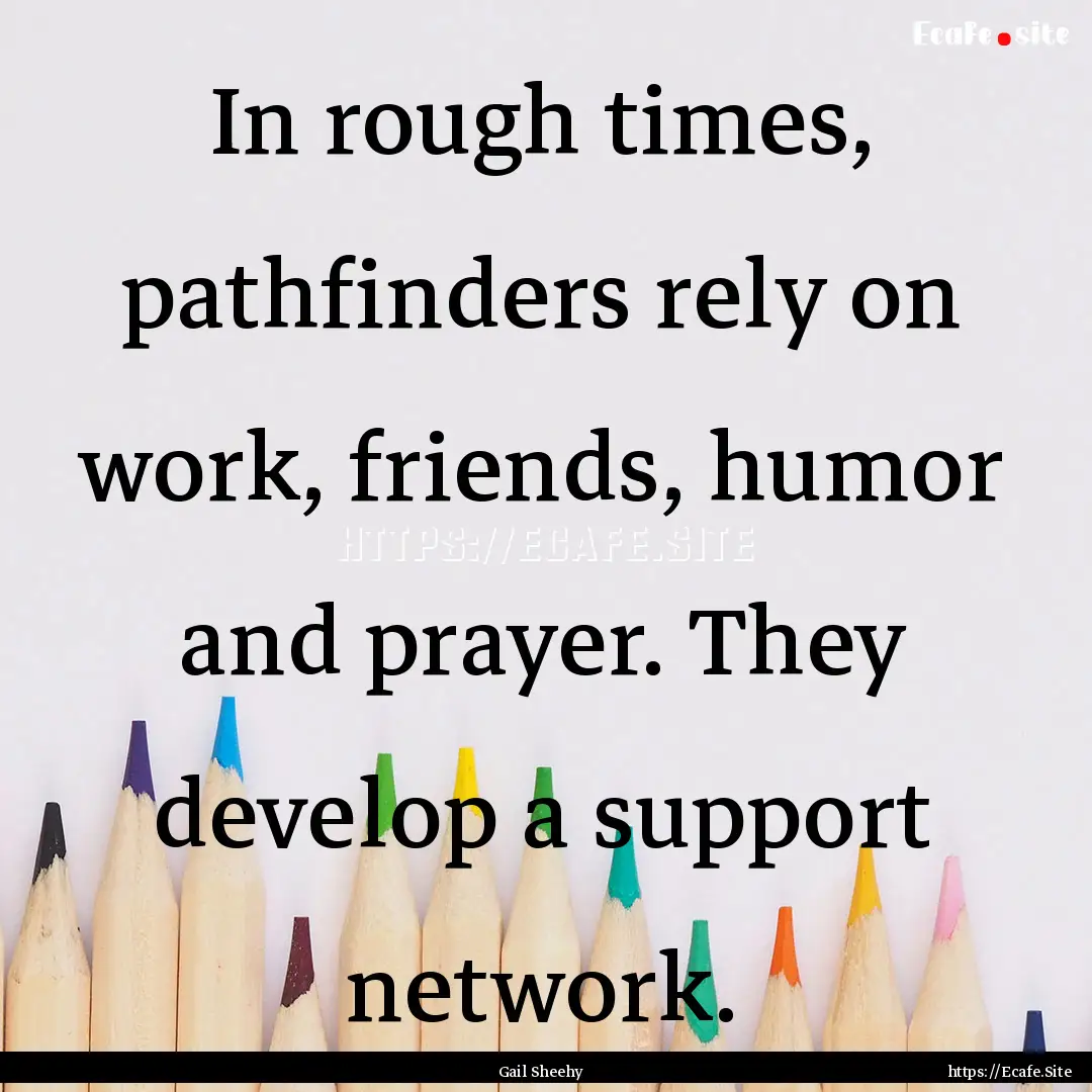 In rough times, pathfinders rely on work,.... : Quote by Gail Sheehy