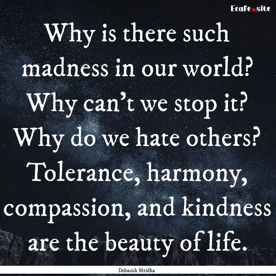 Why is there such madness in our world? Why.... : Quote by Debasish Mridha