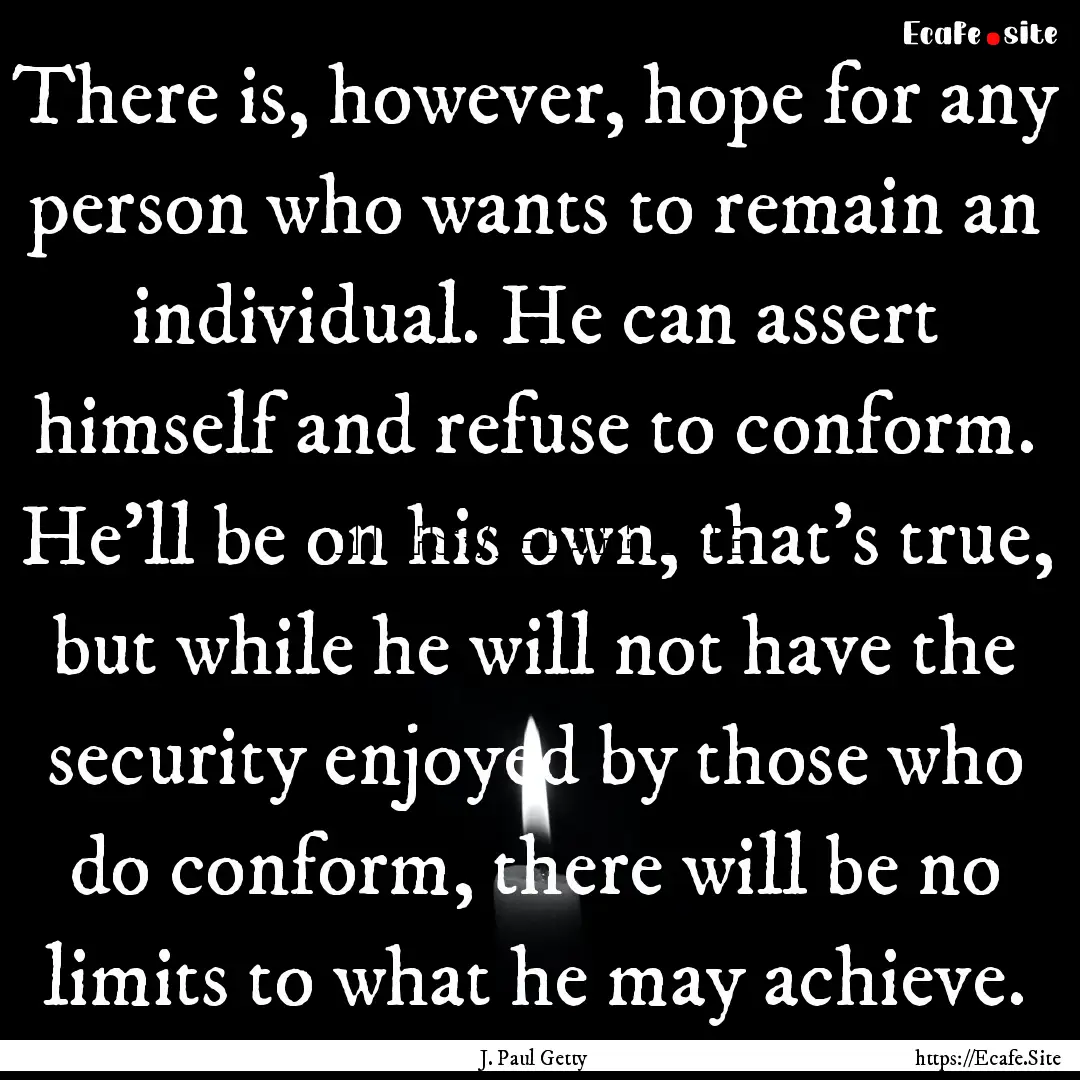 There is, however, hope for any person who.... : Quote by J. Paul Getty