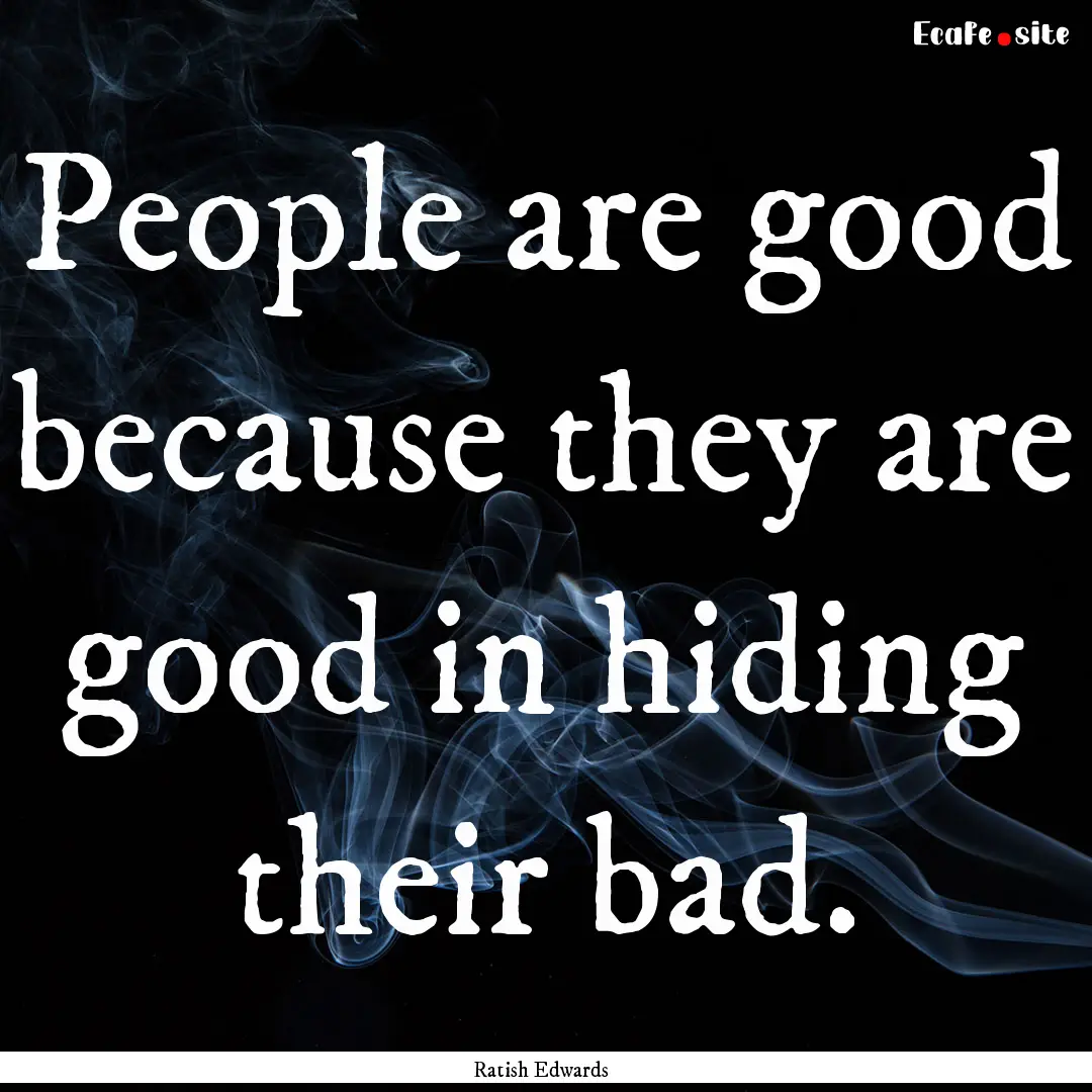 People are good because they are good in.... : Quote by Ratish Edwards