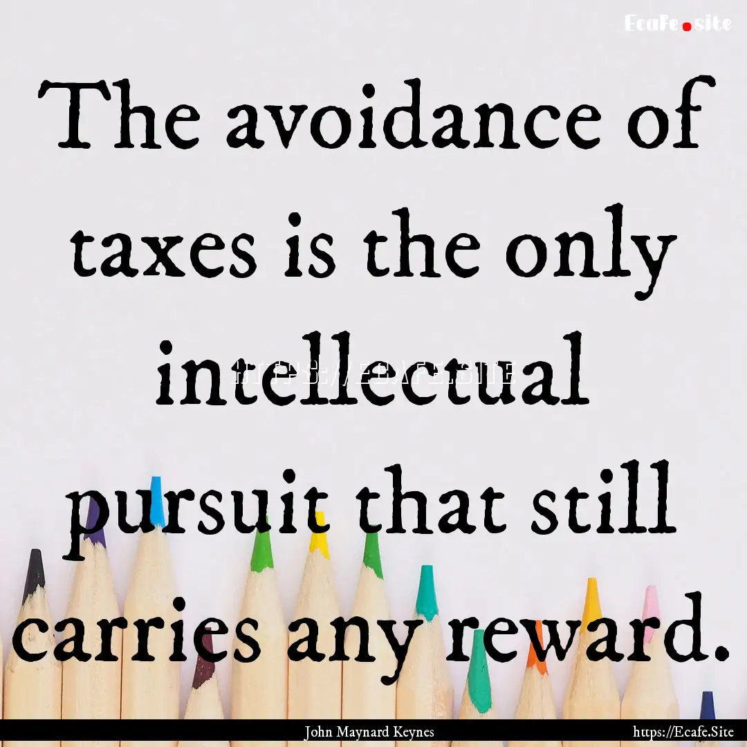 The avoidance of taxes is the only intellectual.... : Quote by John Maynard Keynes