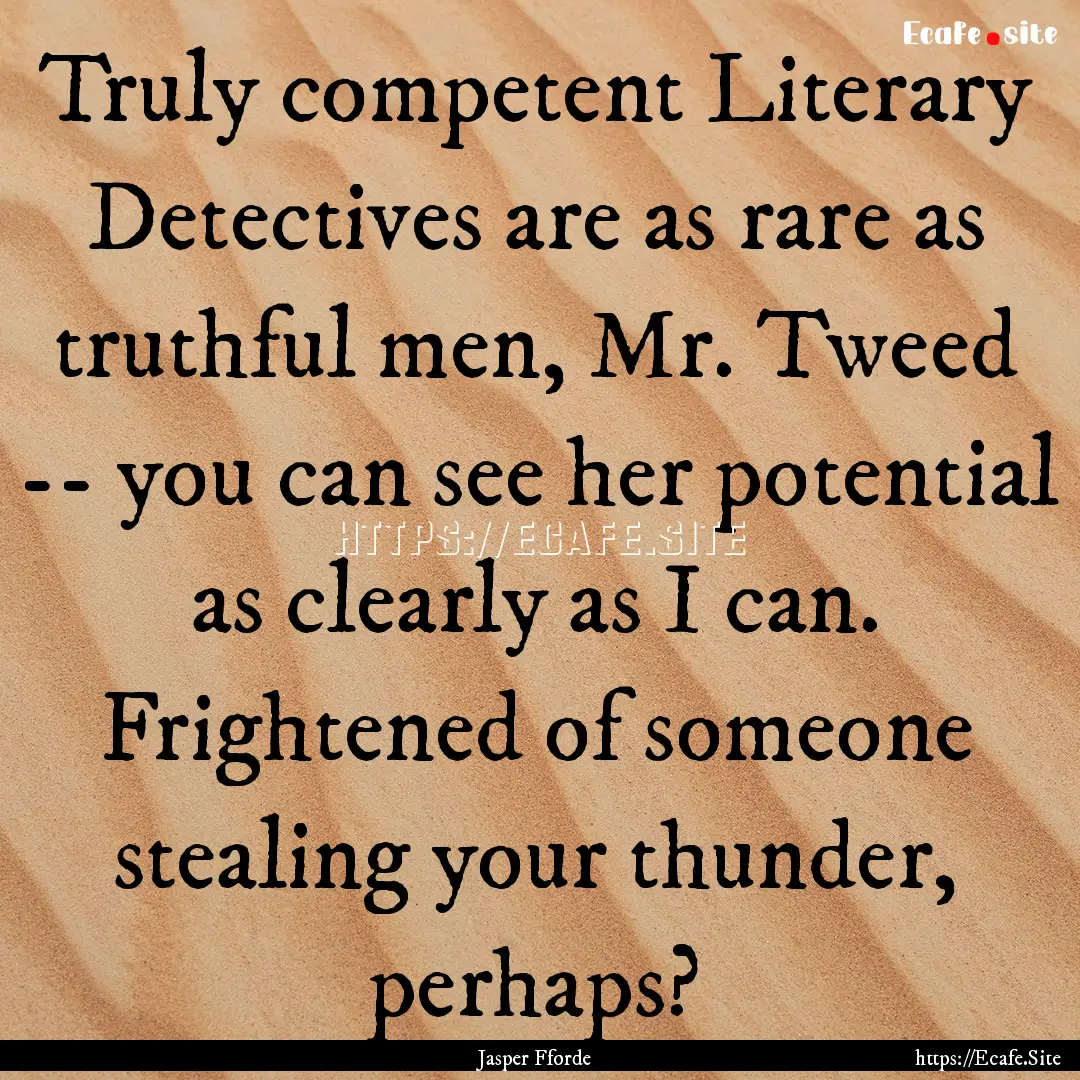 Truly competent Literary Detectives are as.... : Quote by Jasper Fforde