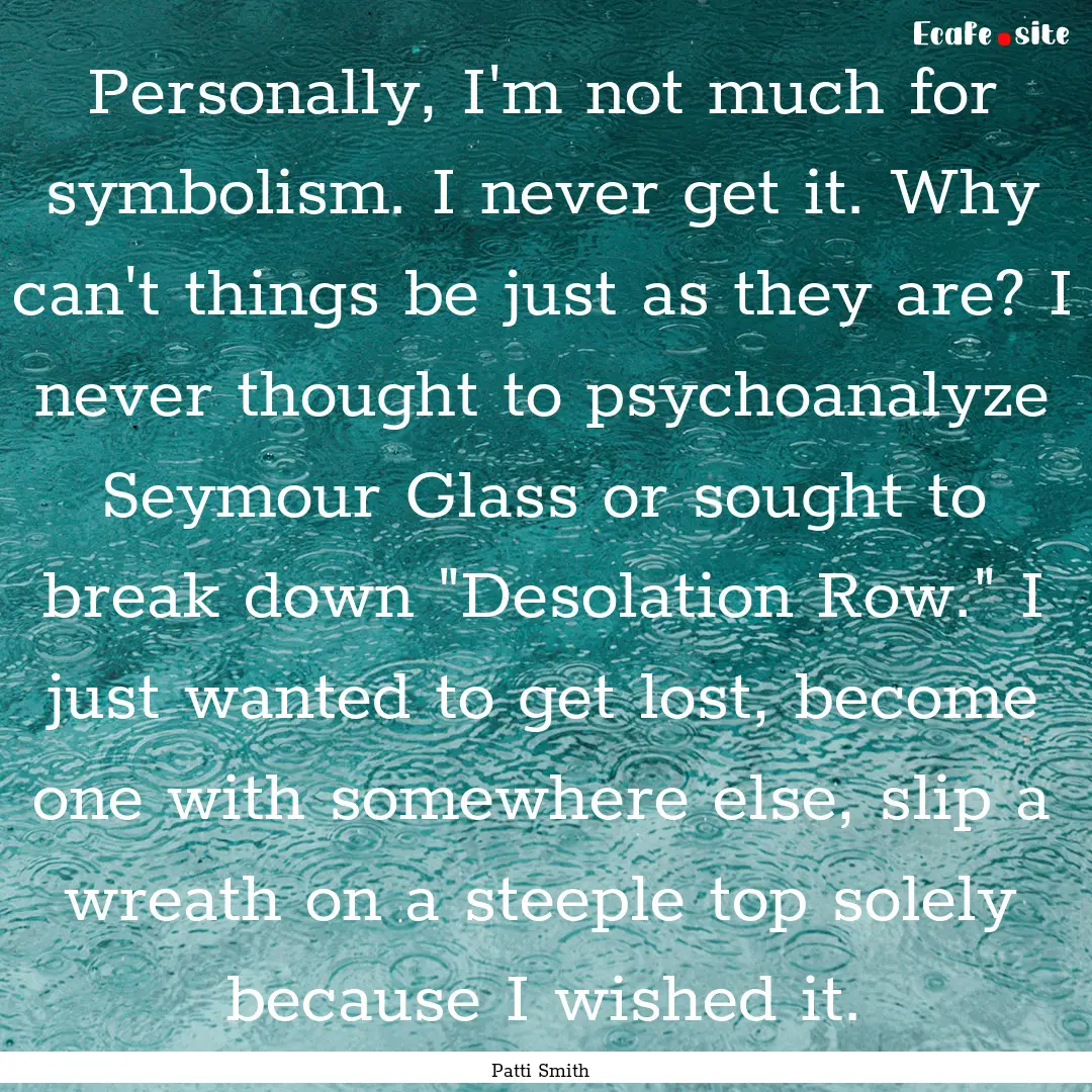 Personally, I'm not much for symbolism. I.... : Quote by Patti Smith