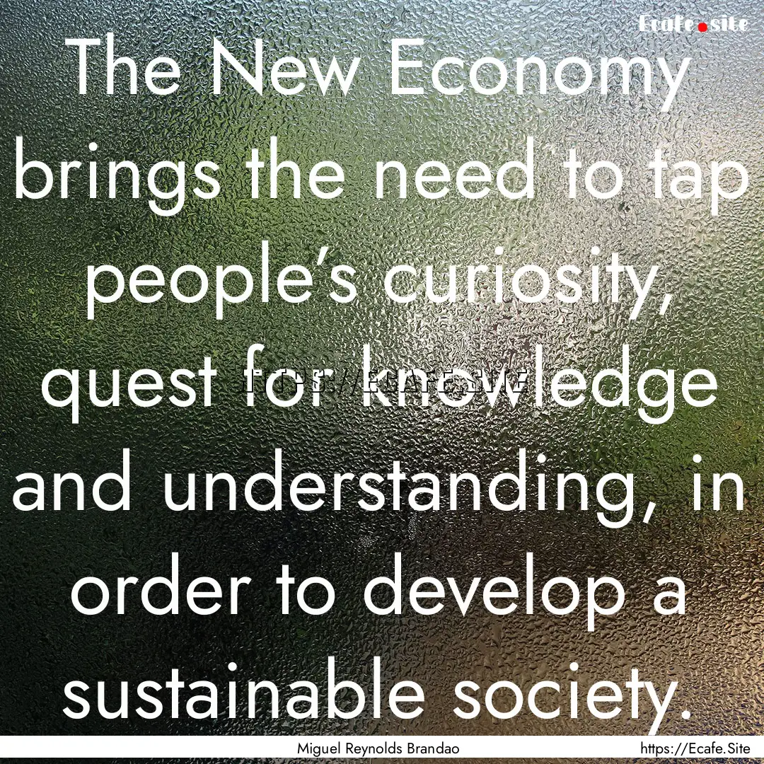 The New Economy brings the need to tap people’s.... : Quote by Miguel Reynolds Brandao