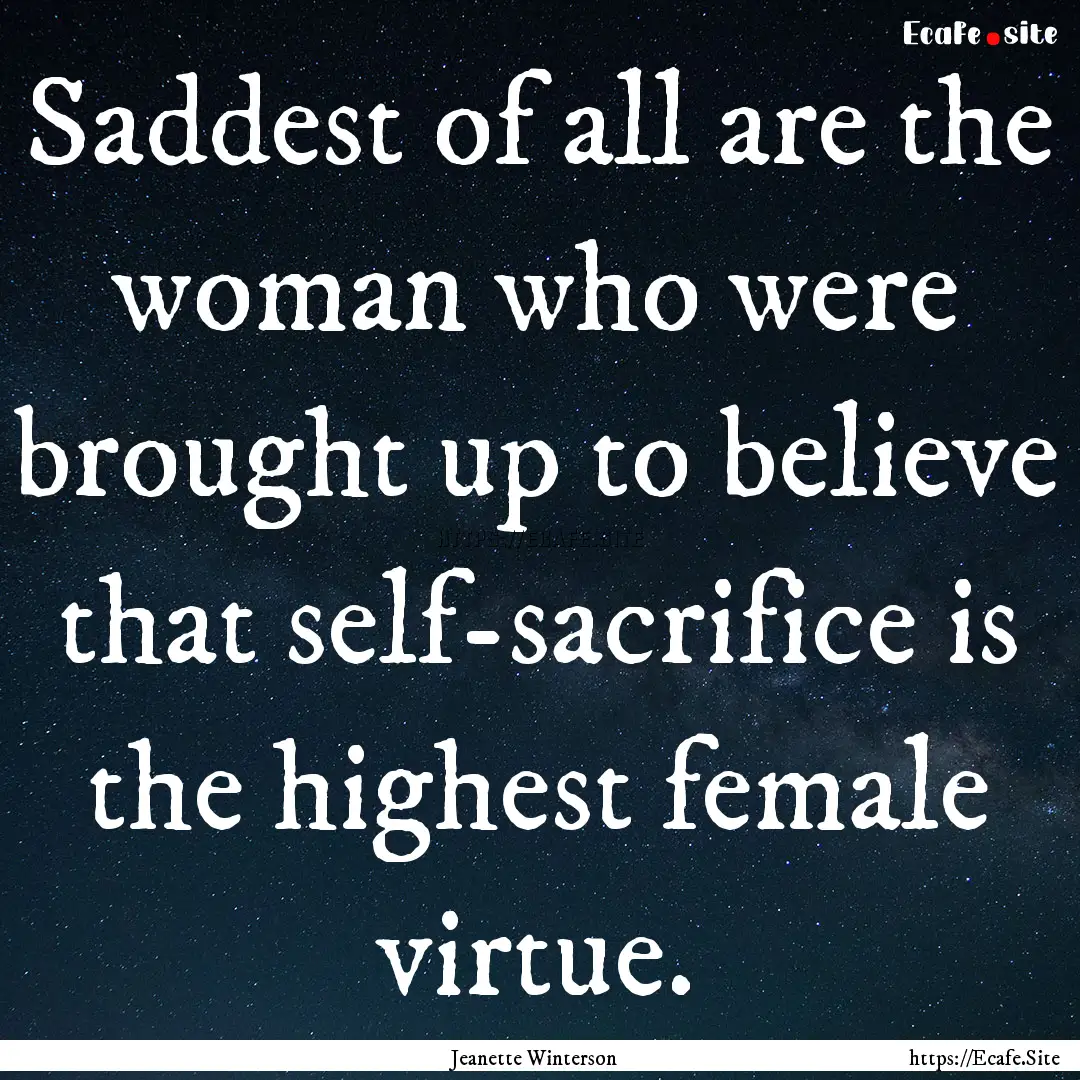 Saddest of all are the woman who were brought.... : Quote by Jeanette Winterson