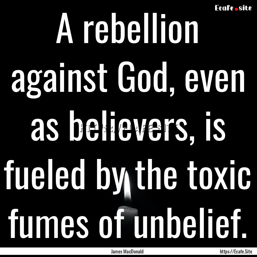 A rebellion against God, even as believers,.... : Quote by James MacDonald