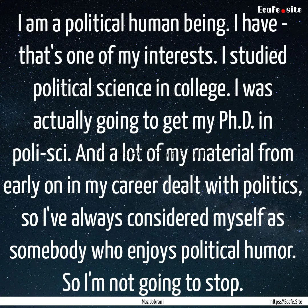 I am a political human being. I have - that's.... : Quote by Maz Jobrani