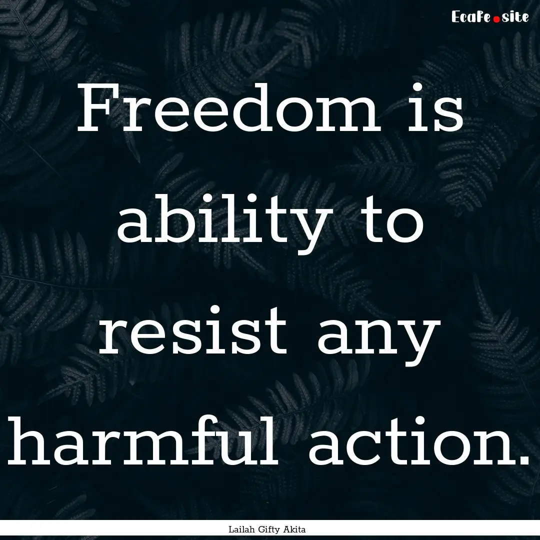 Freedom is ability to resist any harmful.... : Quote by Lailah Gifty Akita