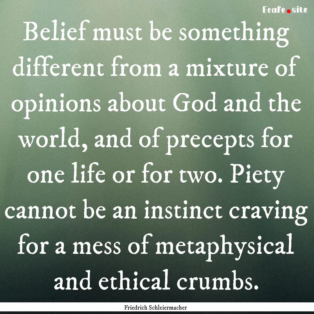 Belief must be something different from a.... : Quote by Friedrich Schleiermacher