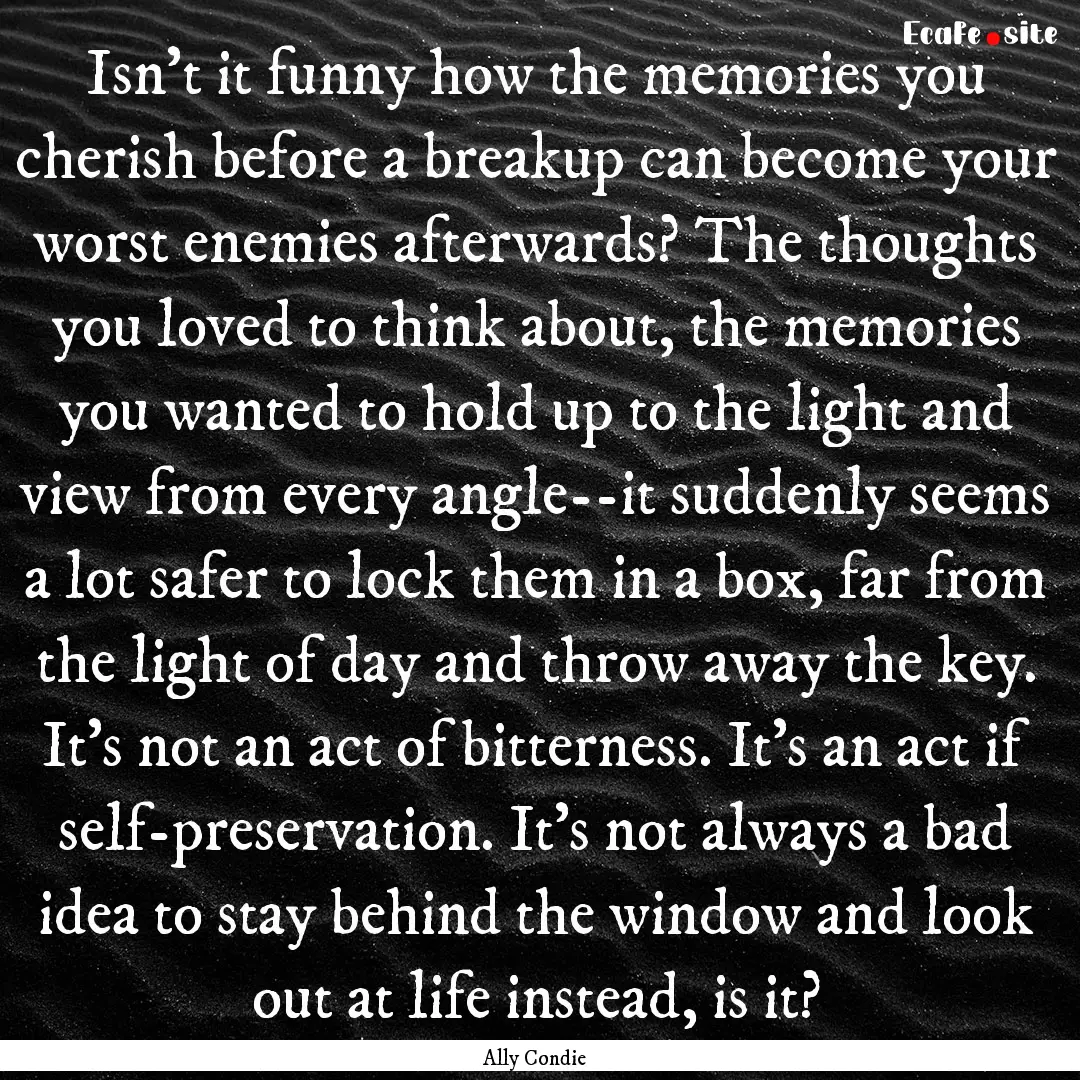 Isn't it funny how the memories you cherish.... : Quote by Ally Condie