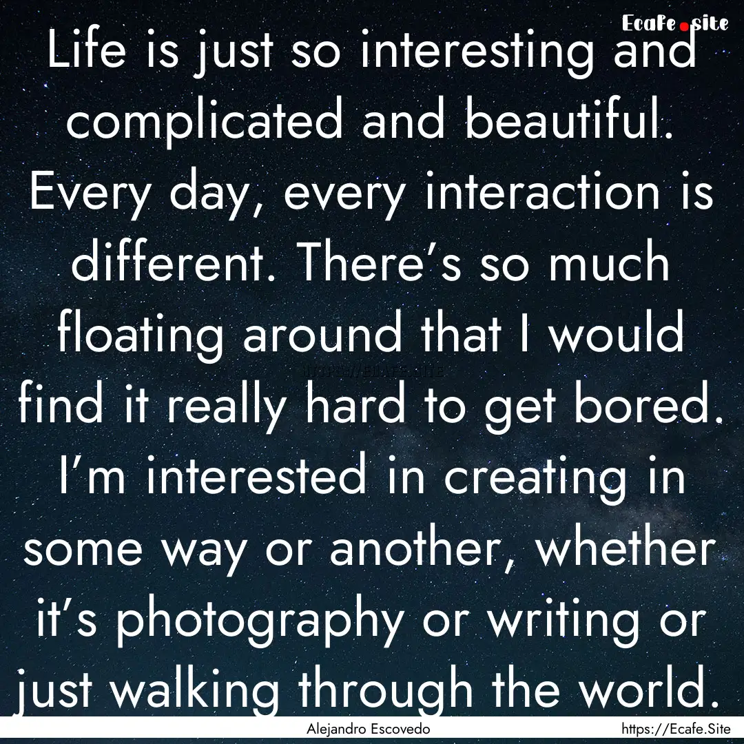 Life is just so interesting and complicated.... : Quote by Alejandro Escovedo