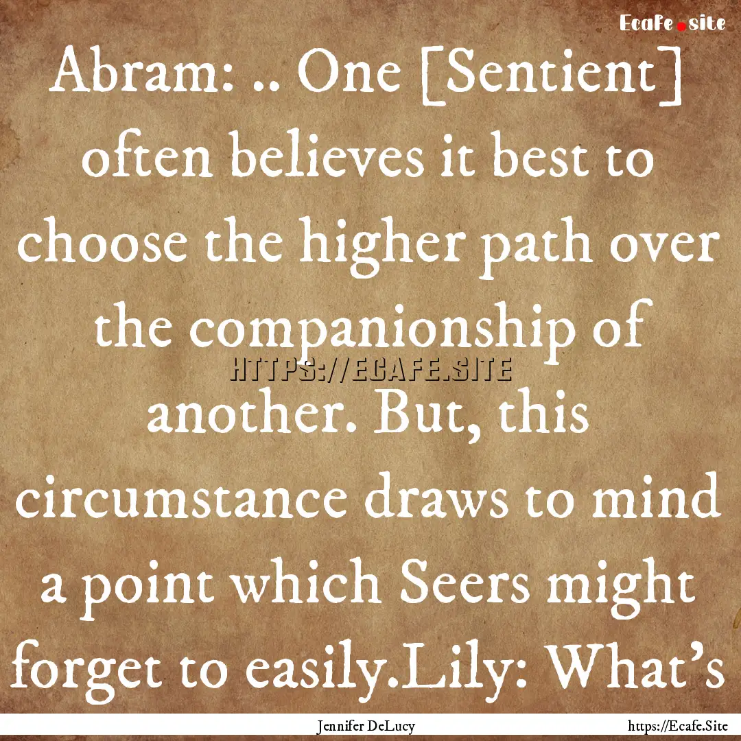 Abram: .. One [Sentient] often believes it.... : Quote by Jennifer DeLucy