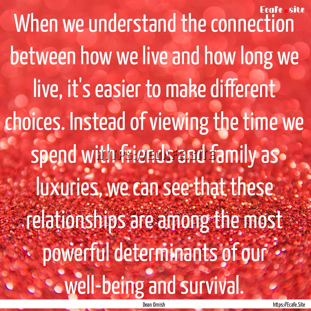 When we understand the connection between.... : Quote by Dean Ornish